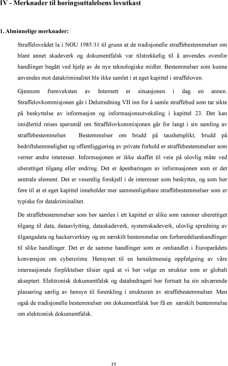 begått ved hjelp av de nye teknologiske midler. Bestemmelser som kunne anvendes mot datakriminalitet ble ikke samlet i et eget kapittel i straffeloven.