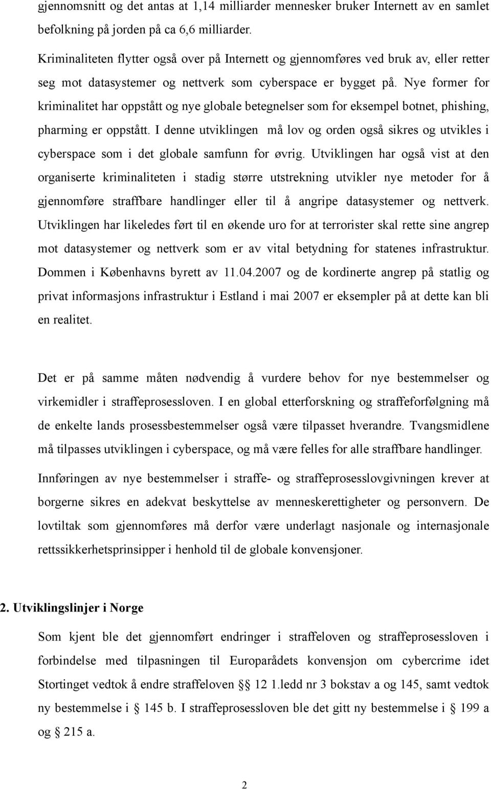 Nye former for kriminalitet har oppstått og nye globale betegnelser som for eksempel botnet, phishing, pharming er oppstått.