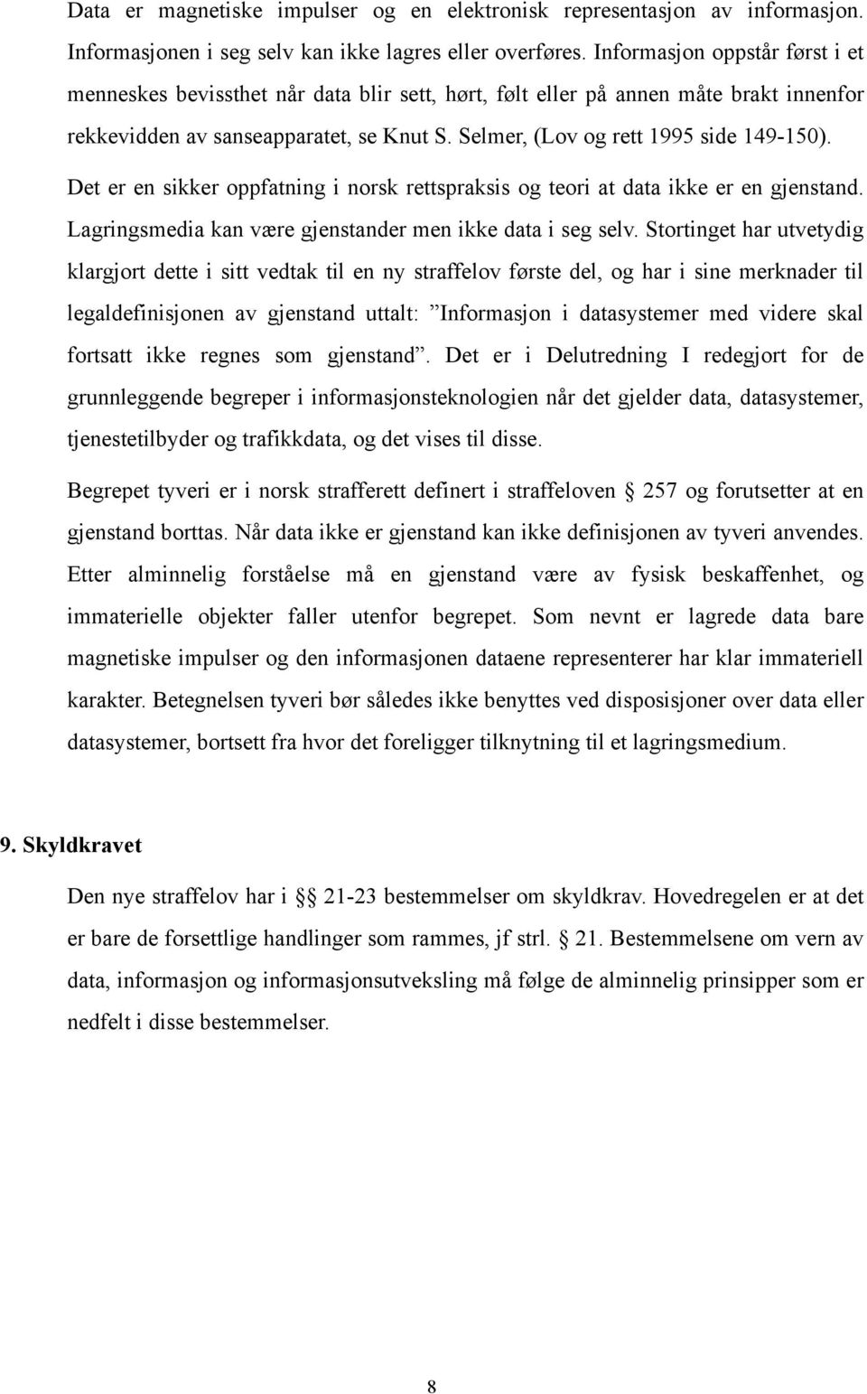 Det er en sikker oppfatning i norsk rettspraksis og teori at data ikke er en gjenstand. Lagringsmedia kan være gjenstander men ikke data i seg selv.