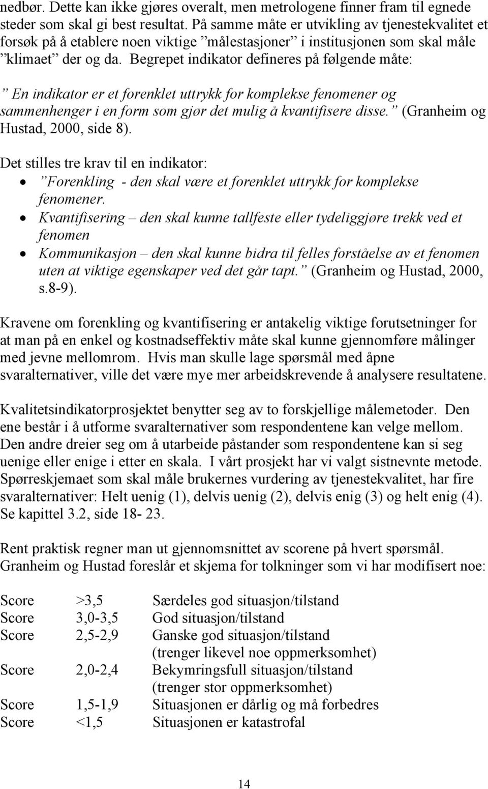 Begrepet indikator defineres på følgende måte: En indikator er et forenklet uttrykk for komplekse fenomener og sammenhenger i en form som gjør det mulig å kvantifisere disse.