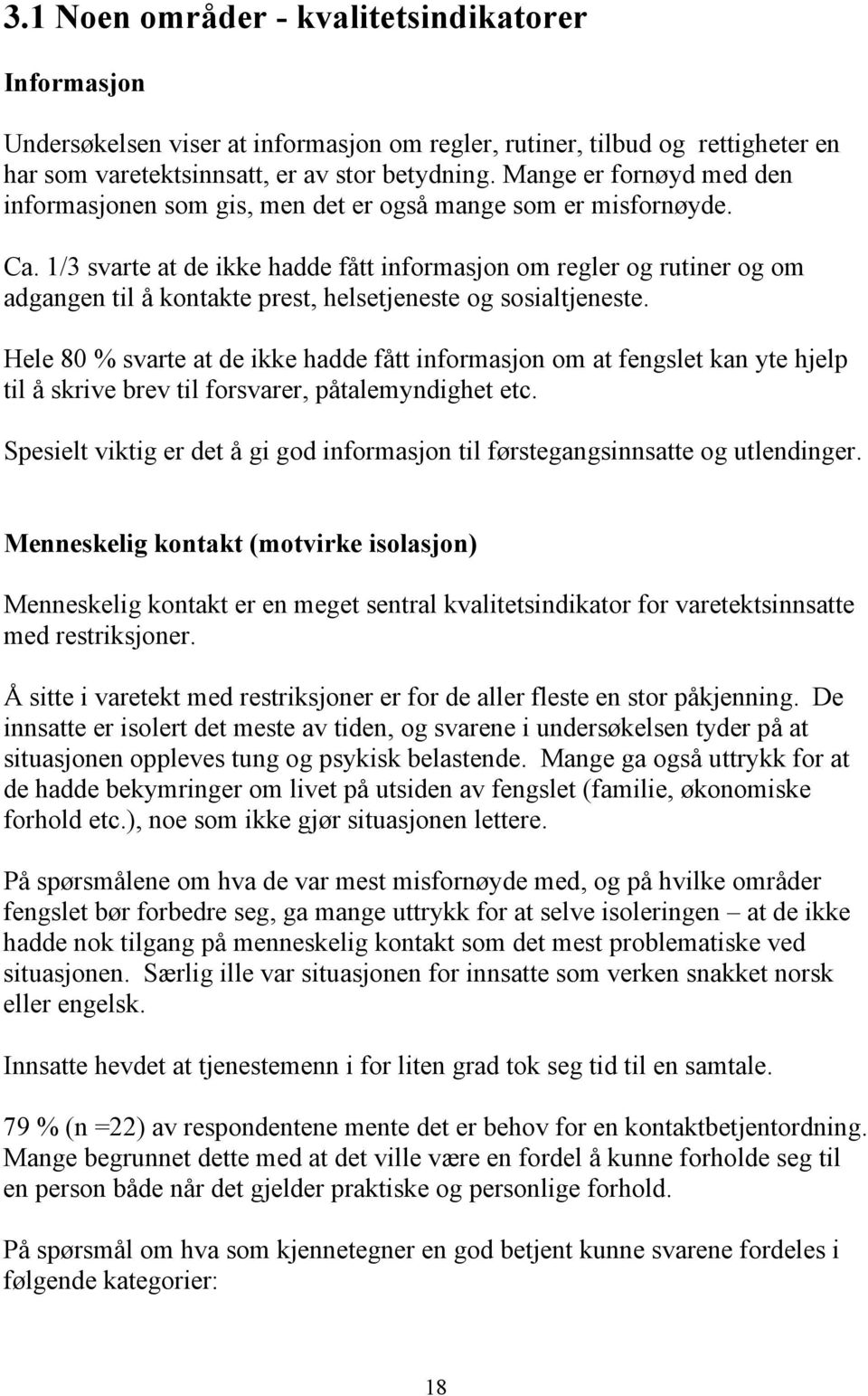 1/3 svarte at de ikke hadde fått informasjon om regler og rutiner og om adgangen til å kontakte prest, helsetjeneste og sosialtjeneste.