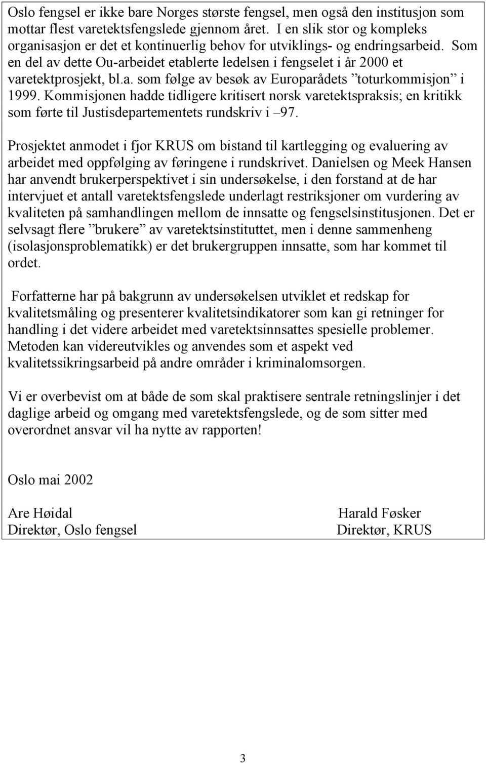 Som en del av dette Ou-arbeidet etablerte ledelsen i fengselet i år 2000 et varetektprosjekt, bl.a. som følge av besøk av Europarådets toturkommisjon i 1999.