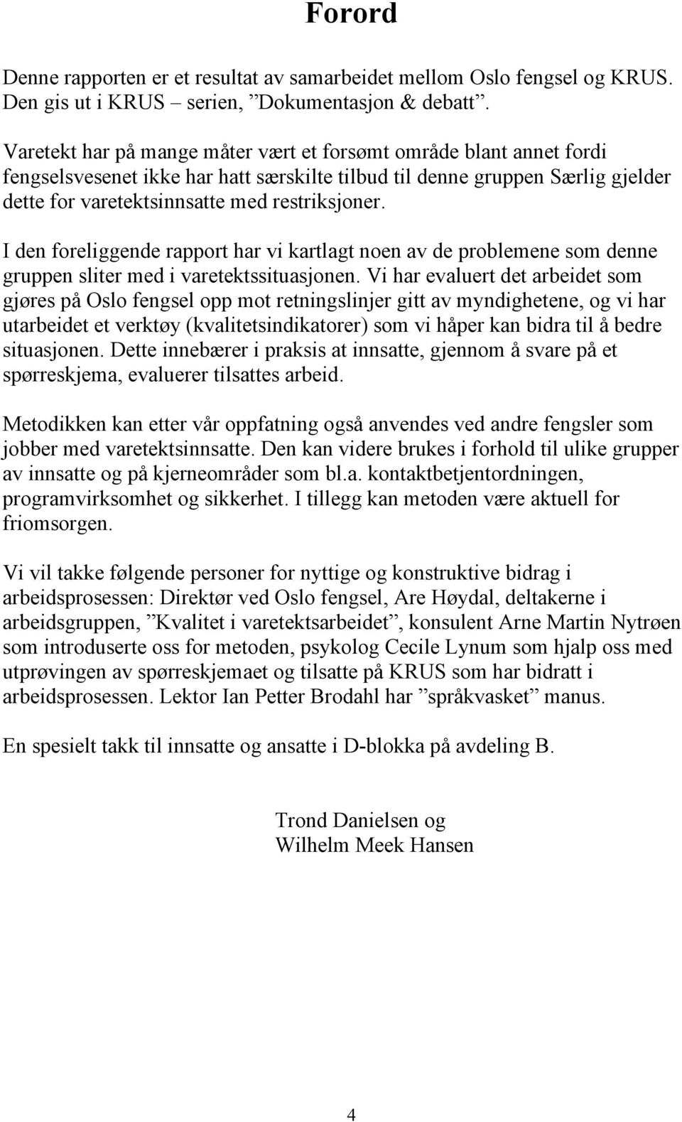 I den foreliggende rapport har vi kartlagt noen av de problemene som denne gruppen sliter med i varetektssituasjonen.