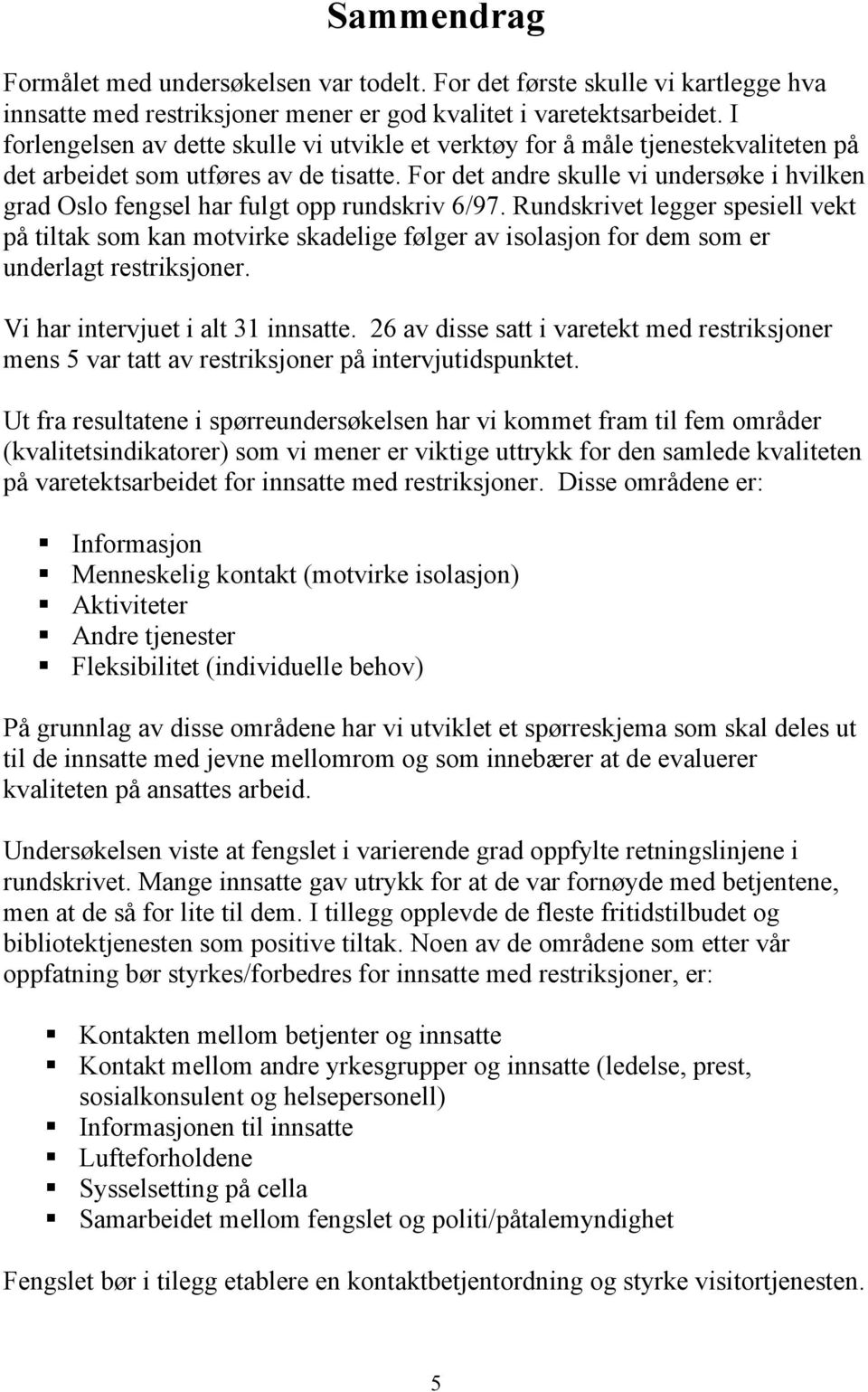 For det andre skulle vi undersøke i hvilken grad Oslo fengsel har fulgt opp rundskriv 6/97.