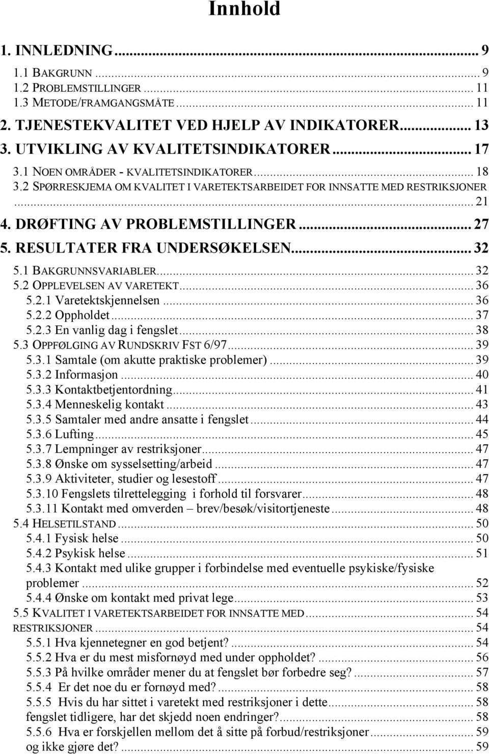 RESULTATER FRA UNDERSØKELSEN... 32 5.1 BAKGRUNNSVARIABLER... 32 5.2 OPPLEVELSEN AV VARETEKT... 36 5.2.1 Varetektskjennelsen... 36 5.2.2 Oppholdet... 37 5.2.3 En vanlig dag i fengslet... 38 5.