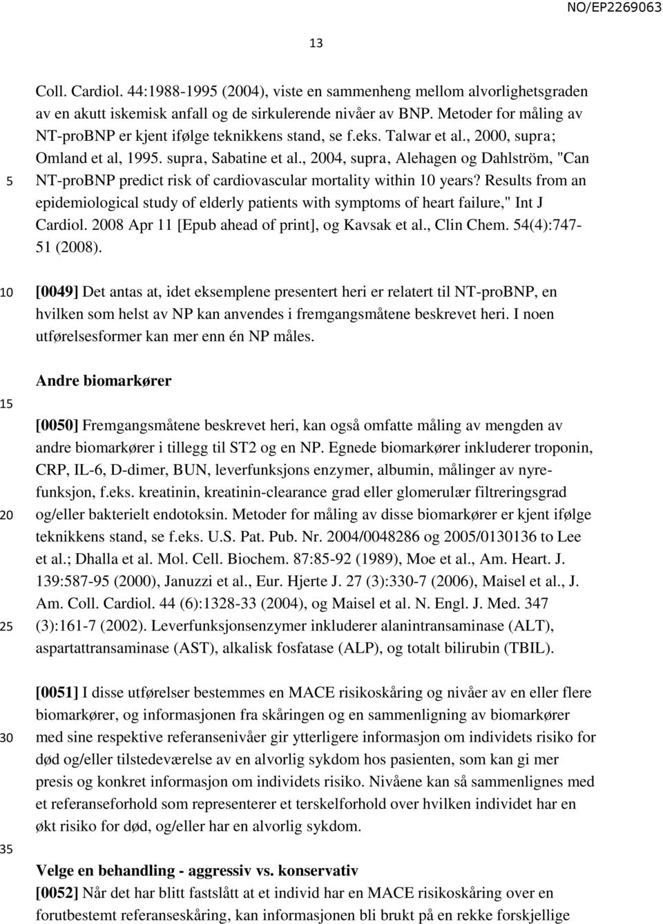 , 04, supra, Alehagen og Dahlström, "Can NT-proBNP predict risk of cardiovascular mortality within years?