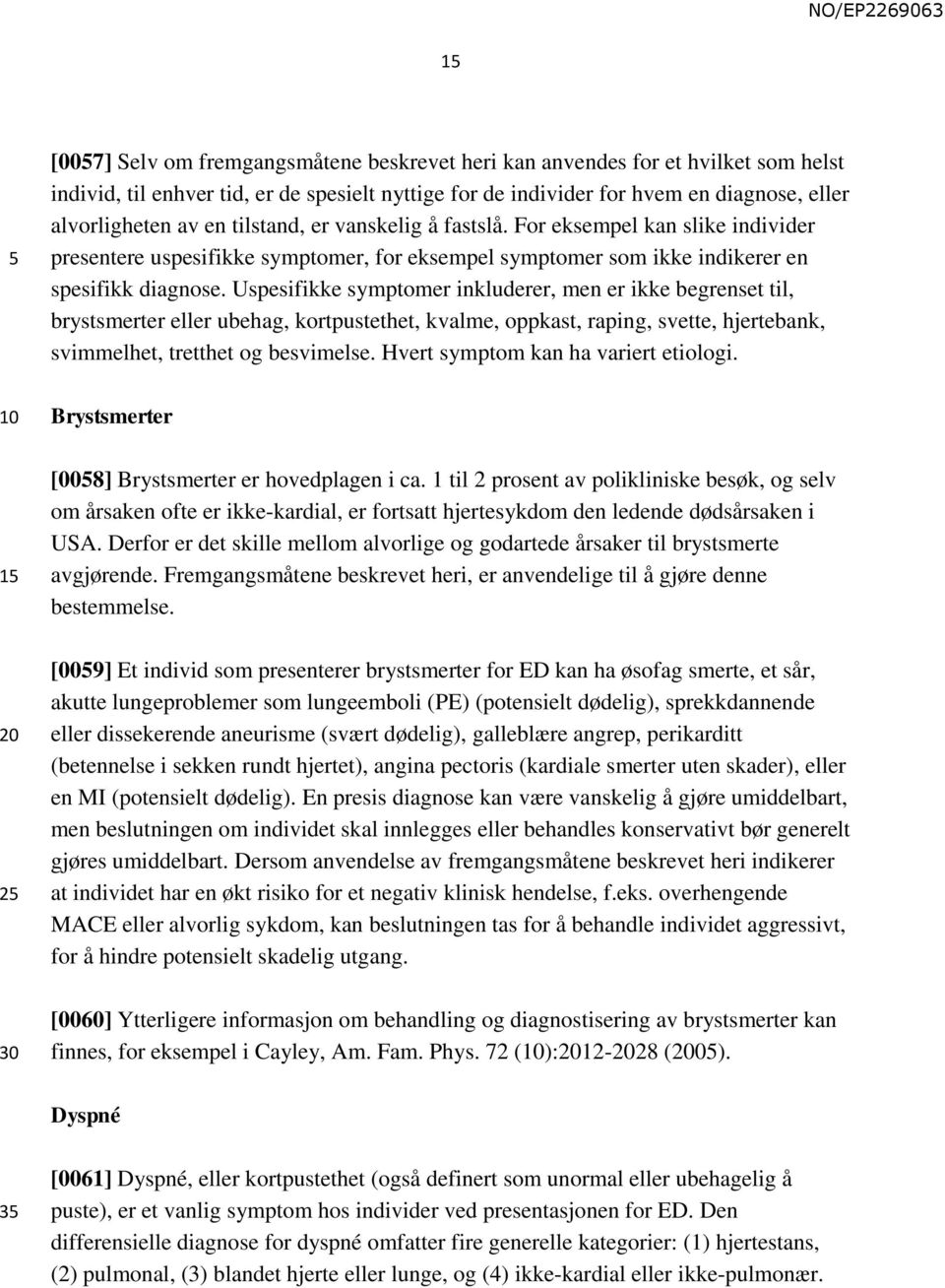 Uspesifikke symptomer inkluderer, men er ikke begrenset til, brystsmerter eller ubehag, kortpustethet, kvalme, oppkast, raping, svette, hjertebank, svimmelhet, tretthet og besvimelse.