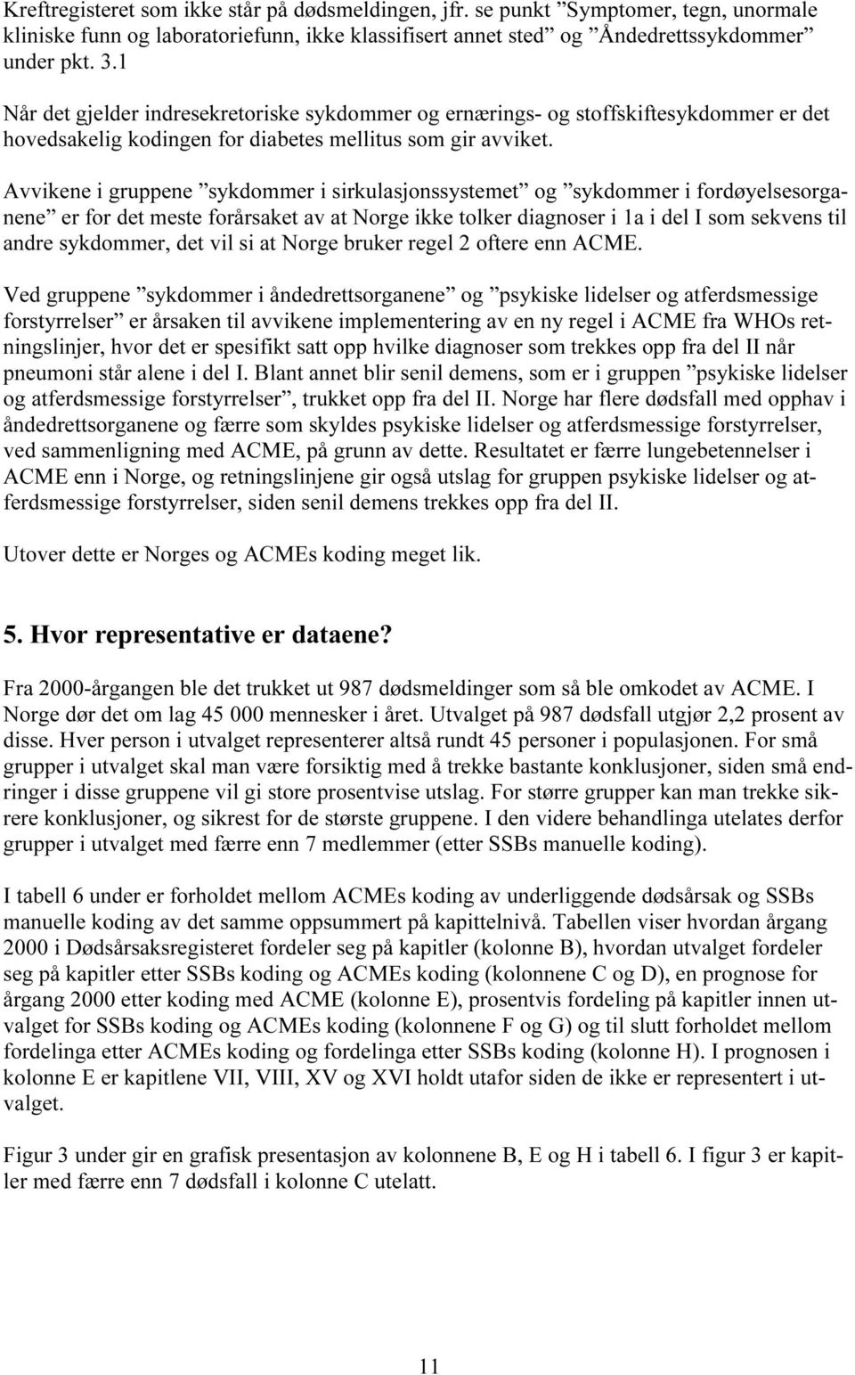 Avvikene i gruppene sykdommer i sirkulasjonssystemet og sykdommer i fordøyelsesorganene er for det meste forårsaket av at Norge ikke tolker diagnoser i 1a i del I som sekvens til andre sykdommer, det