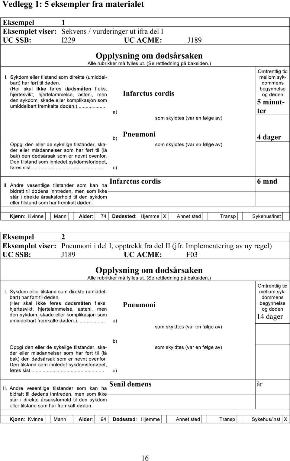 .. Opplysning om dødsårsaken Alle rubrikker må fylles ut. (Se rettledning på baksiden.