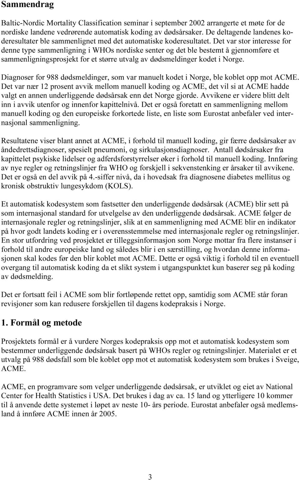 Det var stor interesse for denne type sammenligning i WHOs nordiske senter og det ble bestemt å gjennomføre et sammenligningsprosjekt for et større utvalg av dødsmeldinger kodet i Norge.