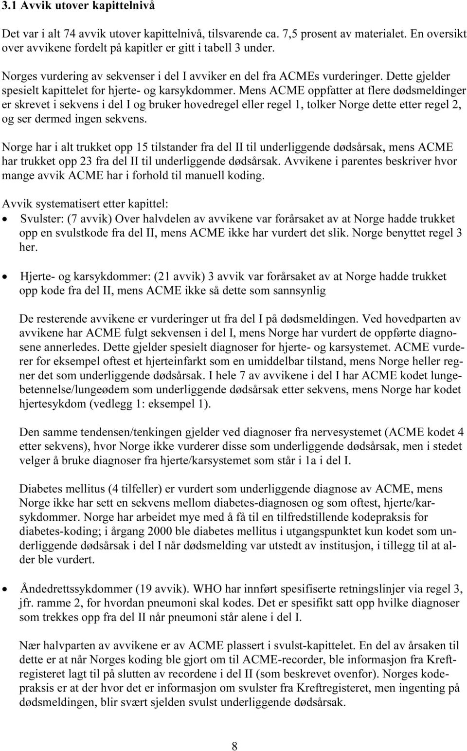 Mens ACME oppfatter at flere dødsmeldinger er skrevet i sekvens i del I og bruker hovedregel eller regel 1, tolker Norge dette etter regel 2, og ser dermed ingen sekvens.