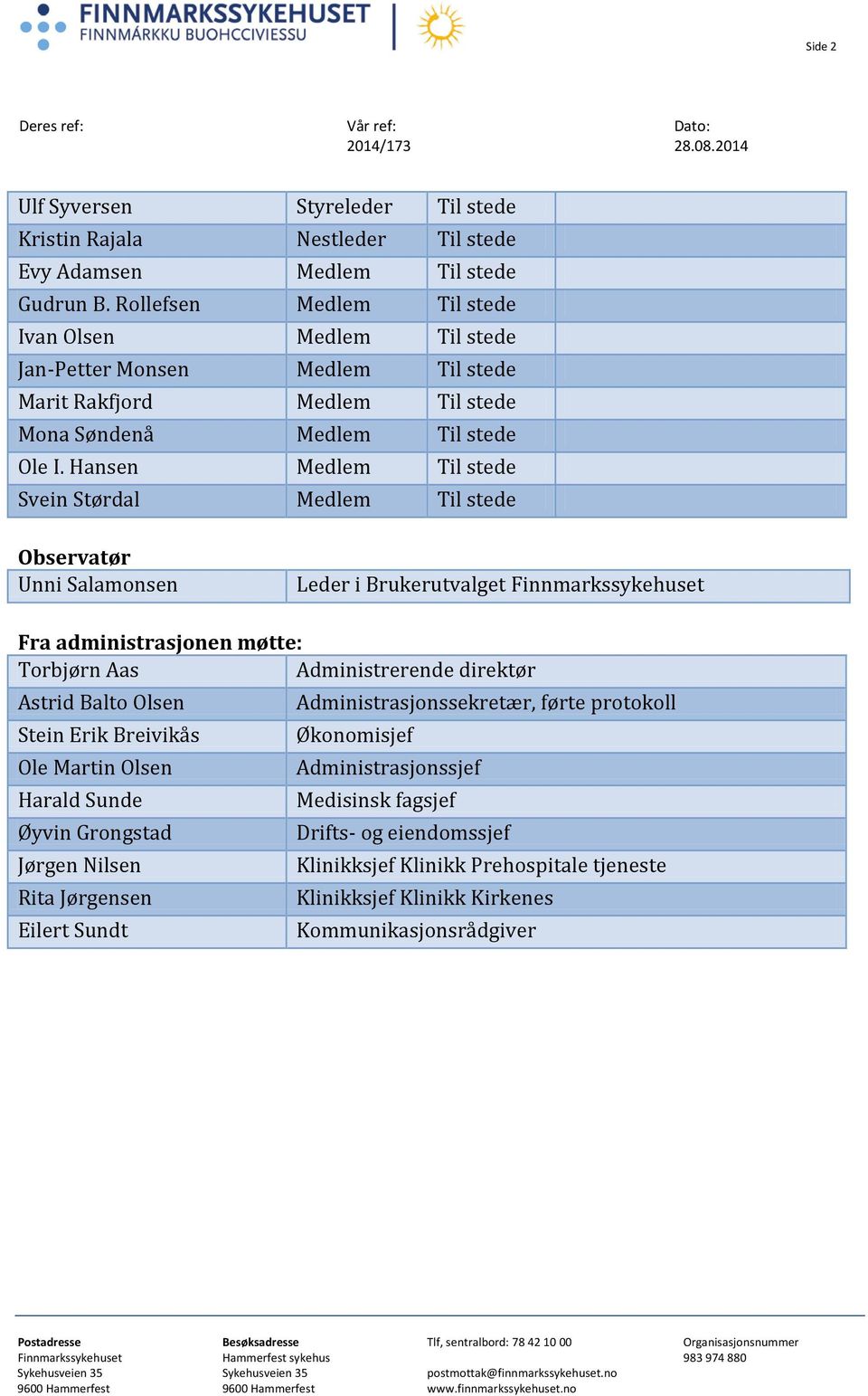 Hansen Medlem Til stede Svein Størdal Medlem Til stede Observatør Unni Salamonsen Leder i Brukerutvalget Finnmarkssykehuset Fra administrasjonen møtte: Torbjørn Aas Administrerende direktør Astrid
