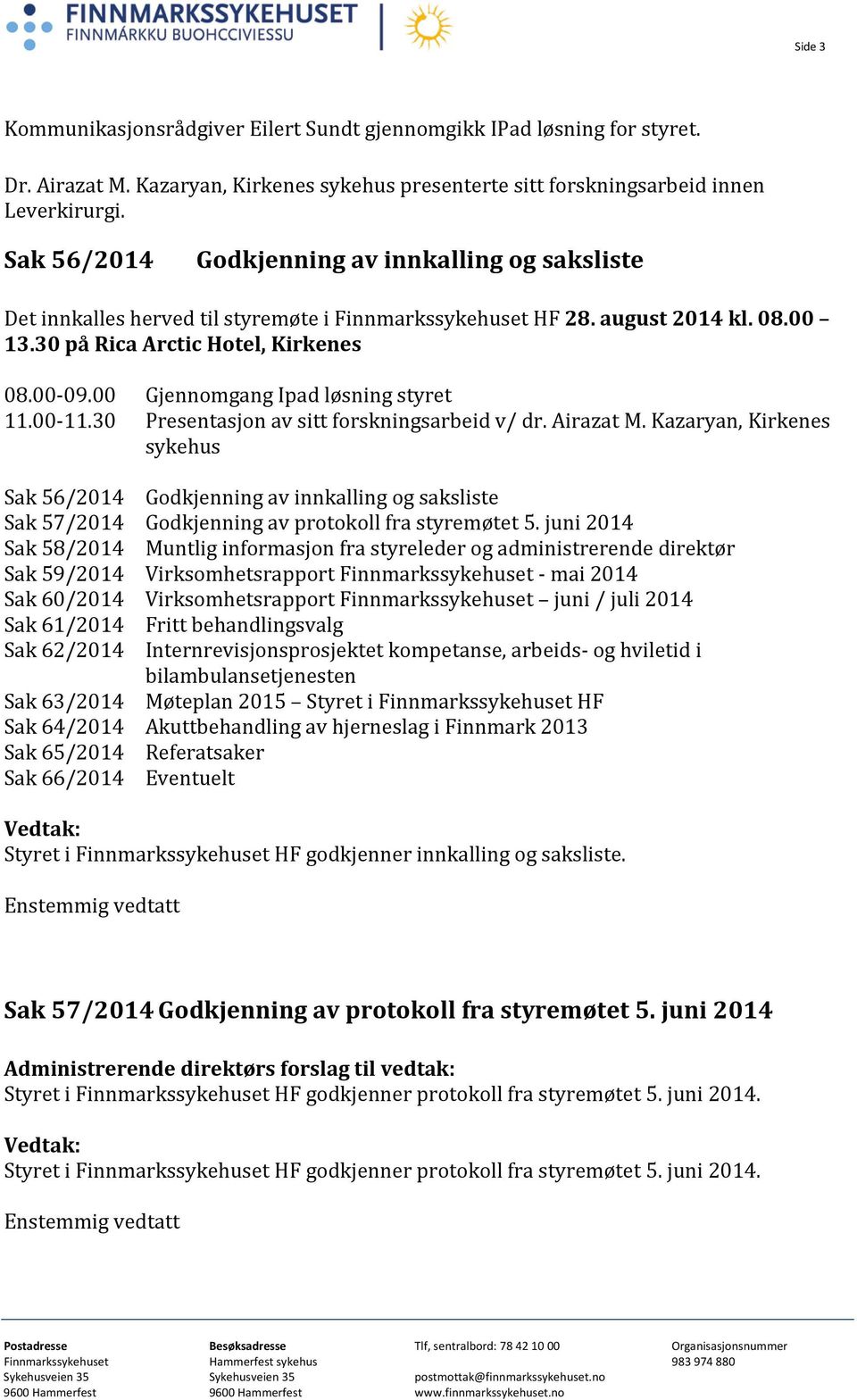 00 Gjennomgang Ipad løsning styret 11.00-11.30 Presentasjon av sitt forskningsarbeid v/ dr. Airazat M.