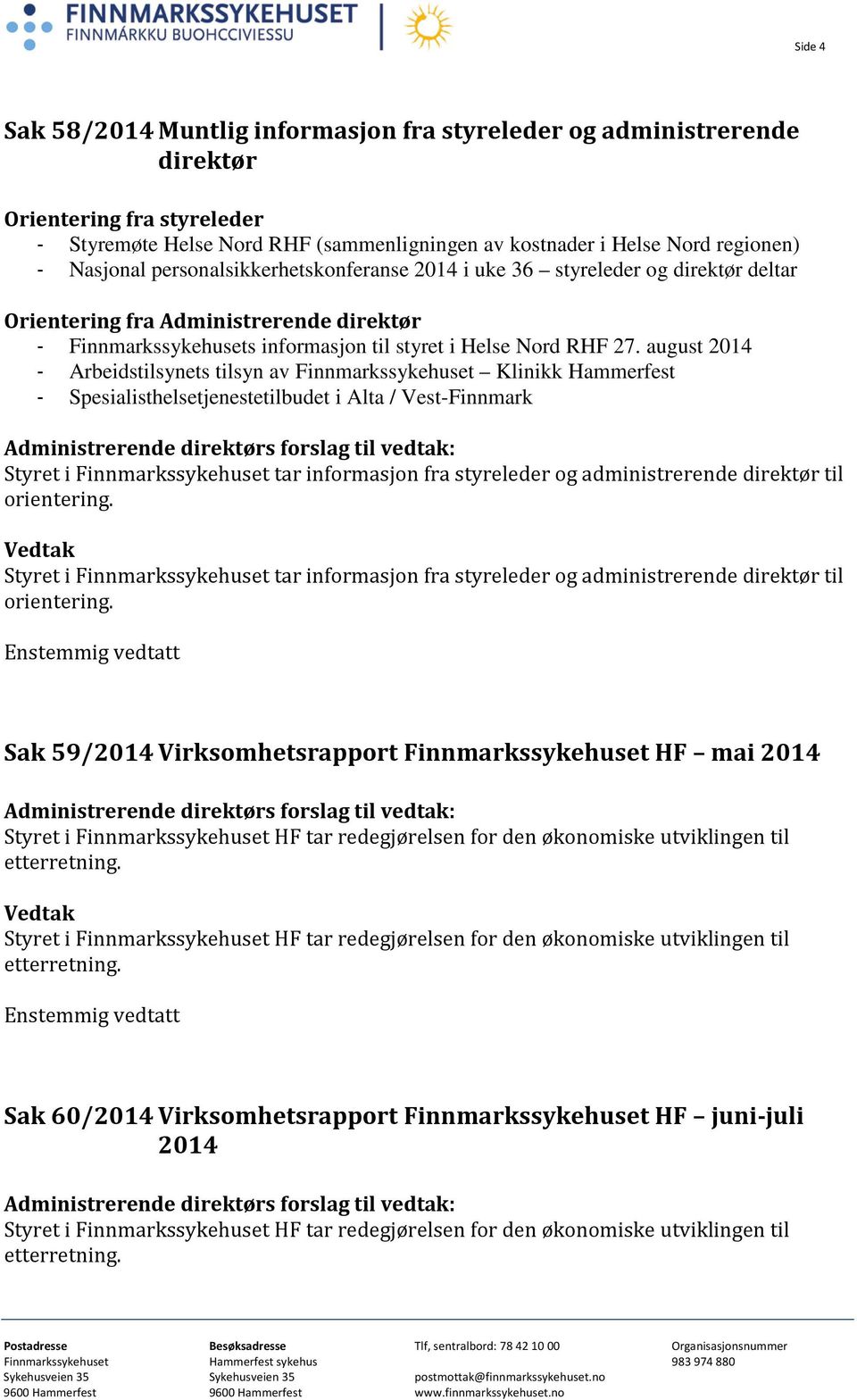 august 2014 - Arbeidstilsynets tilsyn av Finnmarkssykehuset Klinikk Hammerfest - Spesialisthelsetjenestetilbudet i Alta / Vest-Finnmark Styret i Finnmarkssykehuset tar informasjon fra styreleder og