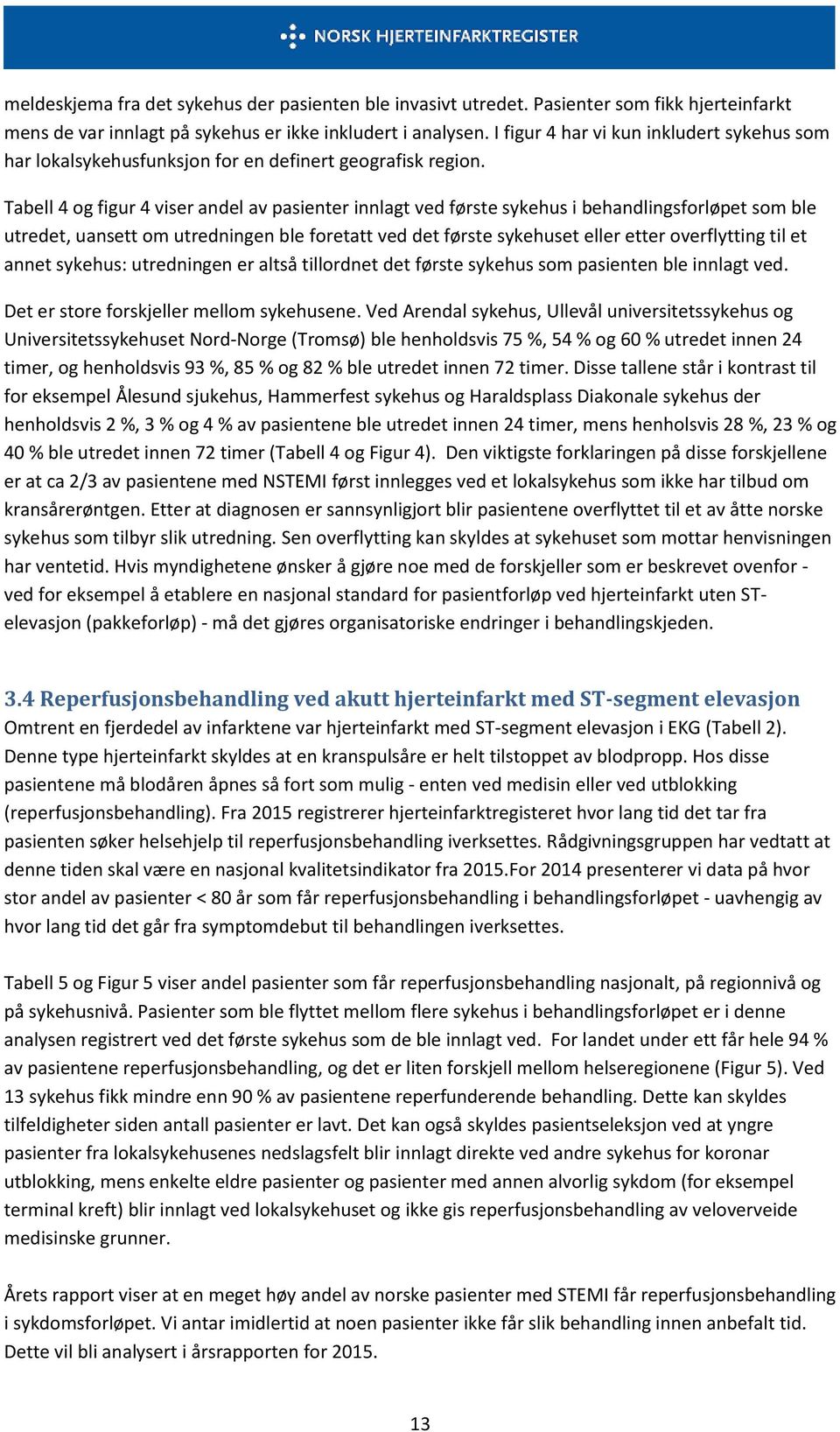 Tabell 4 og figur 4 viser andel av pasienter innlagt ved første sykehus i behandlingsforløpet som ble utredet, uansett om utredningen ble foretatt ved det første sykehuset eller etter overflytting