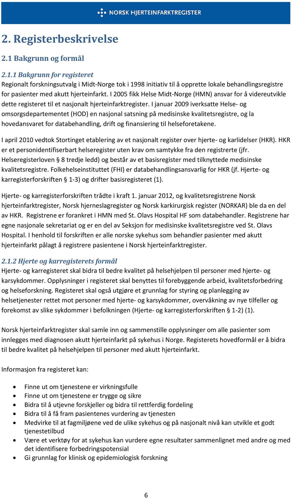 I januar 2009 iverksatte Helse- og omsorgsdepartementet (HOD) en nasjonal satsning på medisinske kvalitetsregistre, og la hovedansvaret for databehandling, drift og finansiering til helseforetakene.