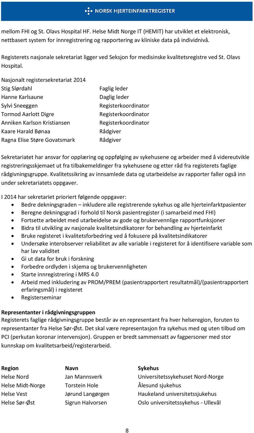 Nasjonalt registersekretariat 2014 Stig Slørdahl Hanne Karlsaune Sylvi Sneeggen Tormod Aarlott Digre Anniken Karlson Kristiansen Kaare Harald Bønaa Ragna Elise Støre Govatsmark Faglig leder Daglig