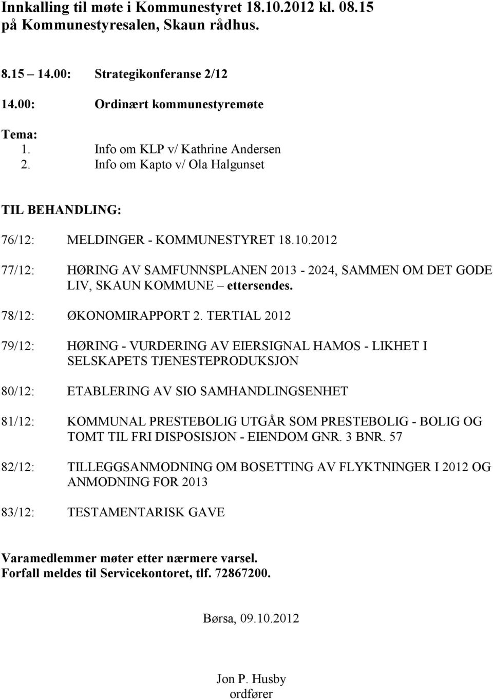 2012 77/12: HØRING AV SAMFUNNSPLANEN 2013-2024, SAMMEN OM DET GODE LIV, SKAUN KOMMUNE ettersendes. 78/12: ØKONOMIRAPPORT 2.