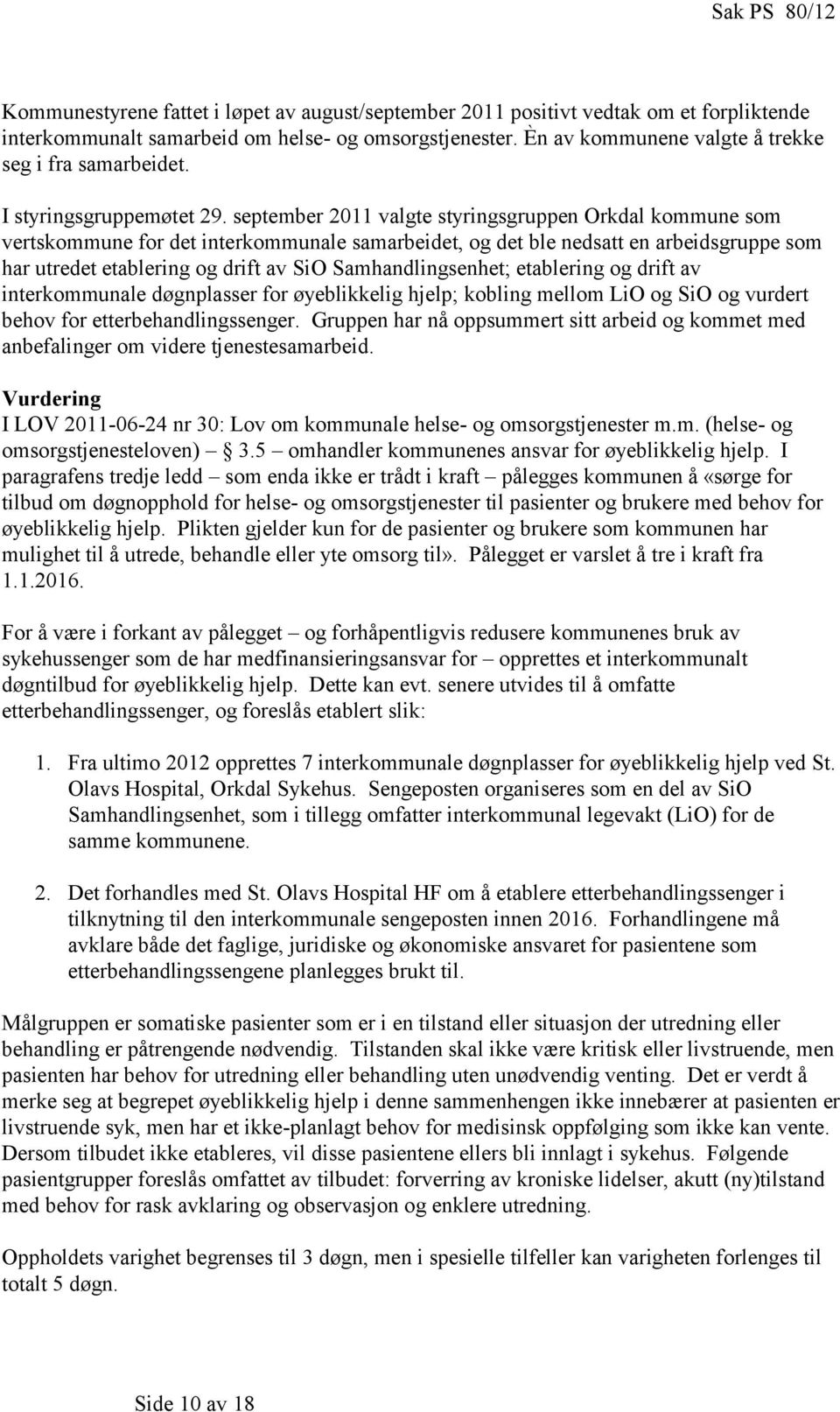 september 2011 valgte styringsgruppen Orkdal kommune som vertskommune for det interkommunale samarbeidet, og det ble nedsatt en arbeidsgruppe som har utredet etablering og drift av SiO