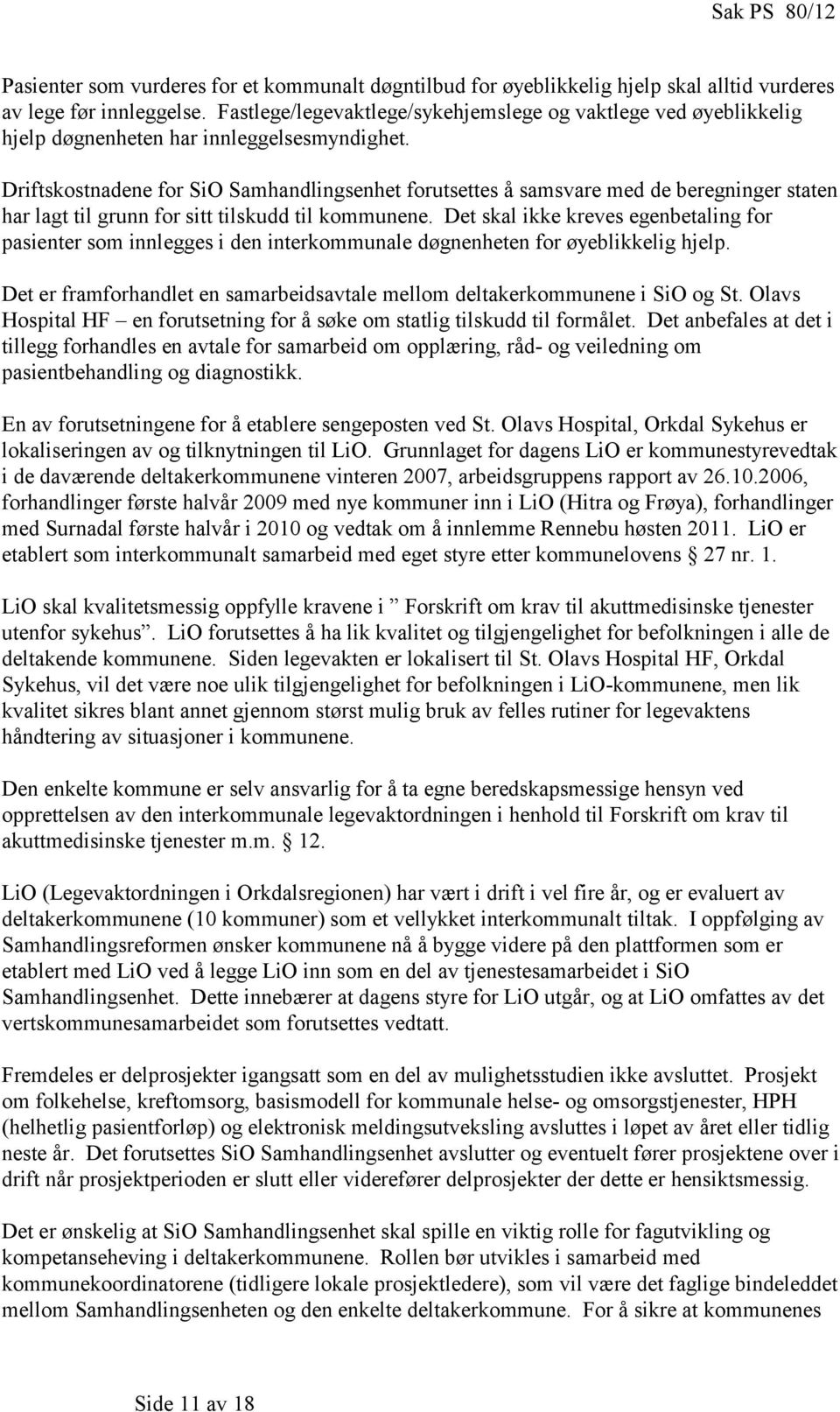 Driftskostnadene for SiO Samhandlingsenhet forutsettes å samsvare med de beregninger staten har lagt til grunn for sitt tilskudd til kommunene.