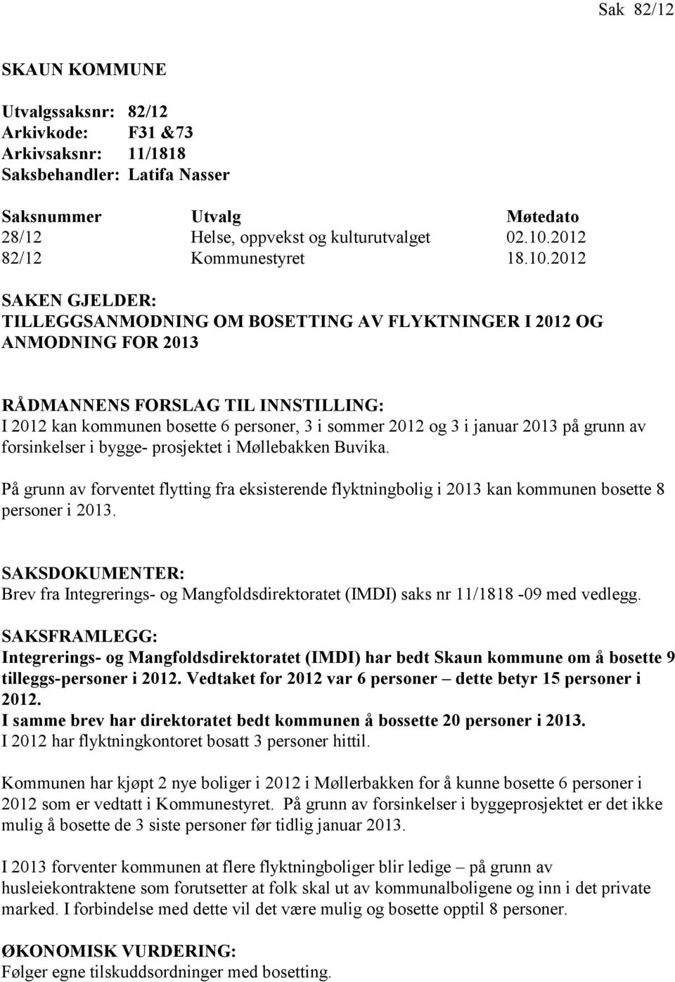 2012 SAKEN GJELDER: TILLEGGSANMODNING OM BOSETTING AV FLYKTNINGER I 2012 OG ANMODNING FOR 2013 RÅDMANNENS FORSLAG TIL INNSTILLING: I 2012 kan kommunen bosette 6 personer, 3 i sommer 2012 og 3 i