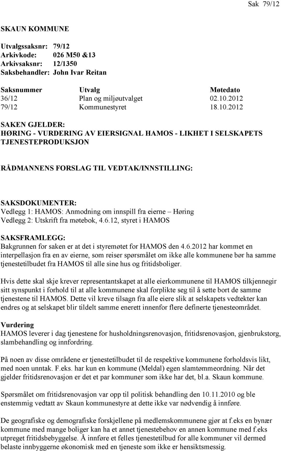 2012 SAKEN GJELDER: HØRING - VURDERING AV EIERSIGNAL HAMOS - LIKHET I SELSKAPETS TJENESTEPRODUKSJON RÅDMANNENS FORSLAG TIL VEDTAK/INNSTILLING: SAKSDOKUMENTER: Vedlegg 1: HAMOS: Anmodning om innspill