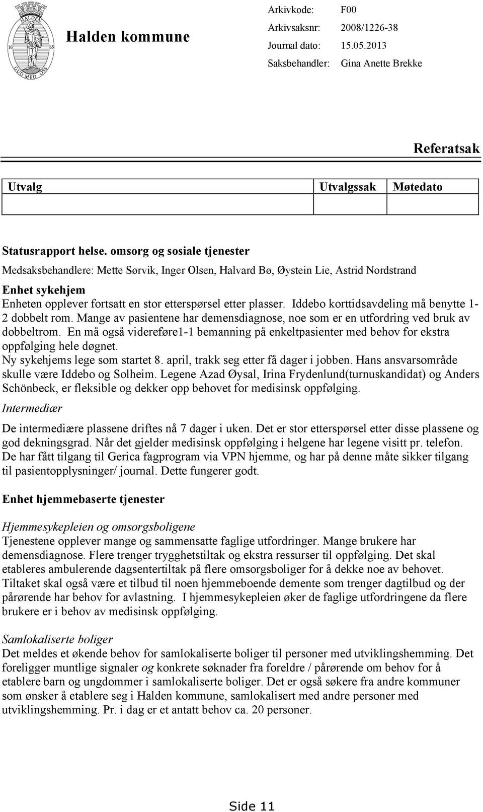 Iddebo korttidsavdeling må benytte 1-2 dobbelt rom. Mange av pasientene har demensdiagnose, noe som er en utfordring ved bruk av dobbeltrom.