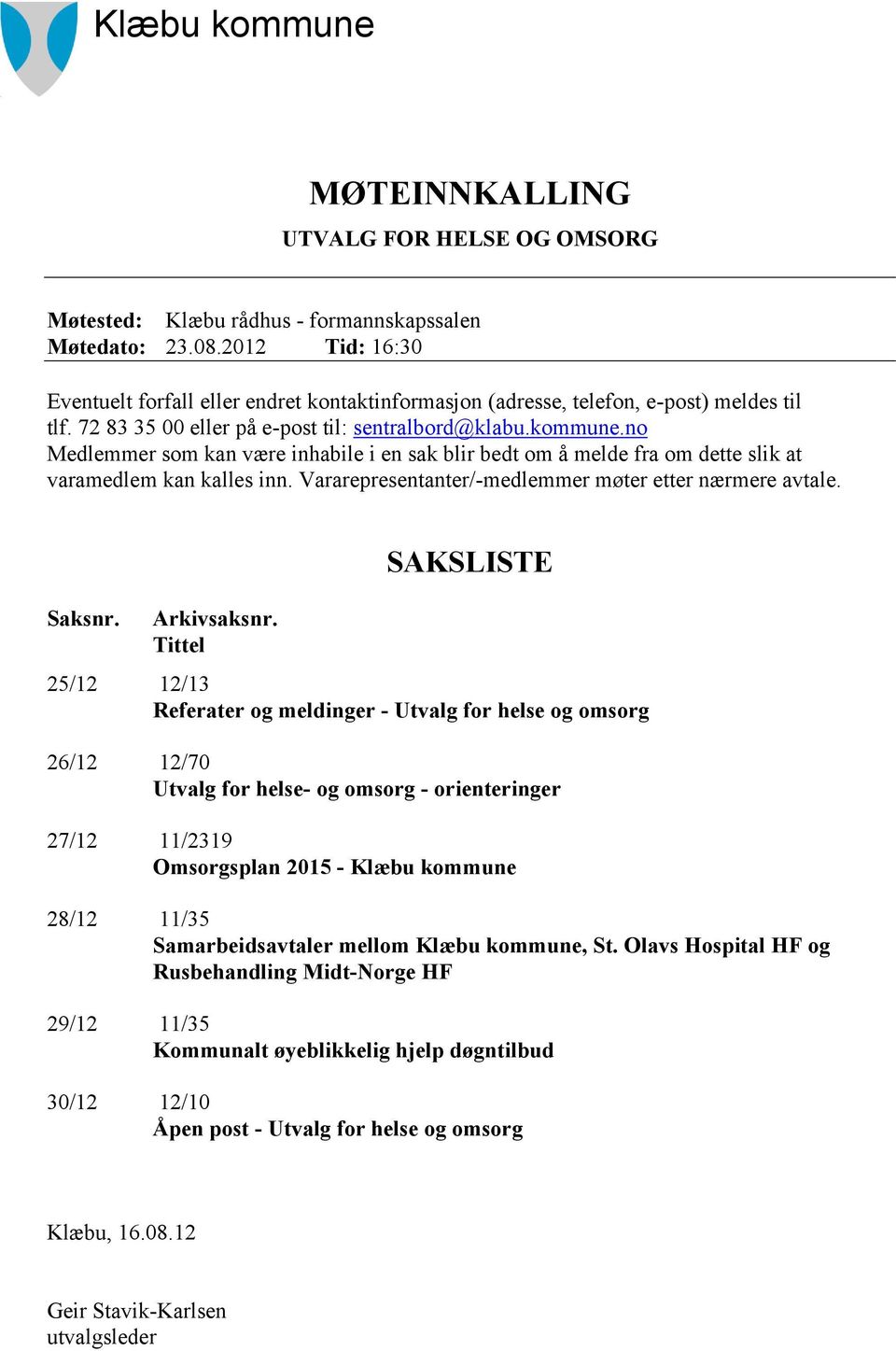 no Medlemmer som kan være inhabile i en sak blir bedt om å melde fra om dette slik at varamedlem kan kalles inn. Vararepresentanter/-medlemmer møter etter nærmere avtale. Saksnr. Arkivsaksnr.