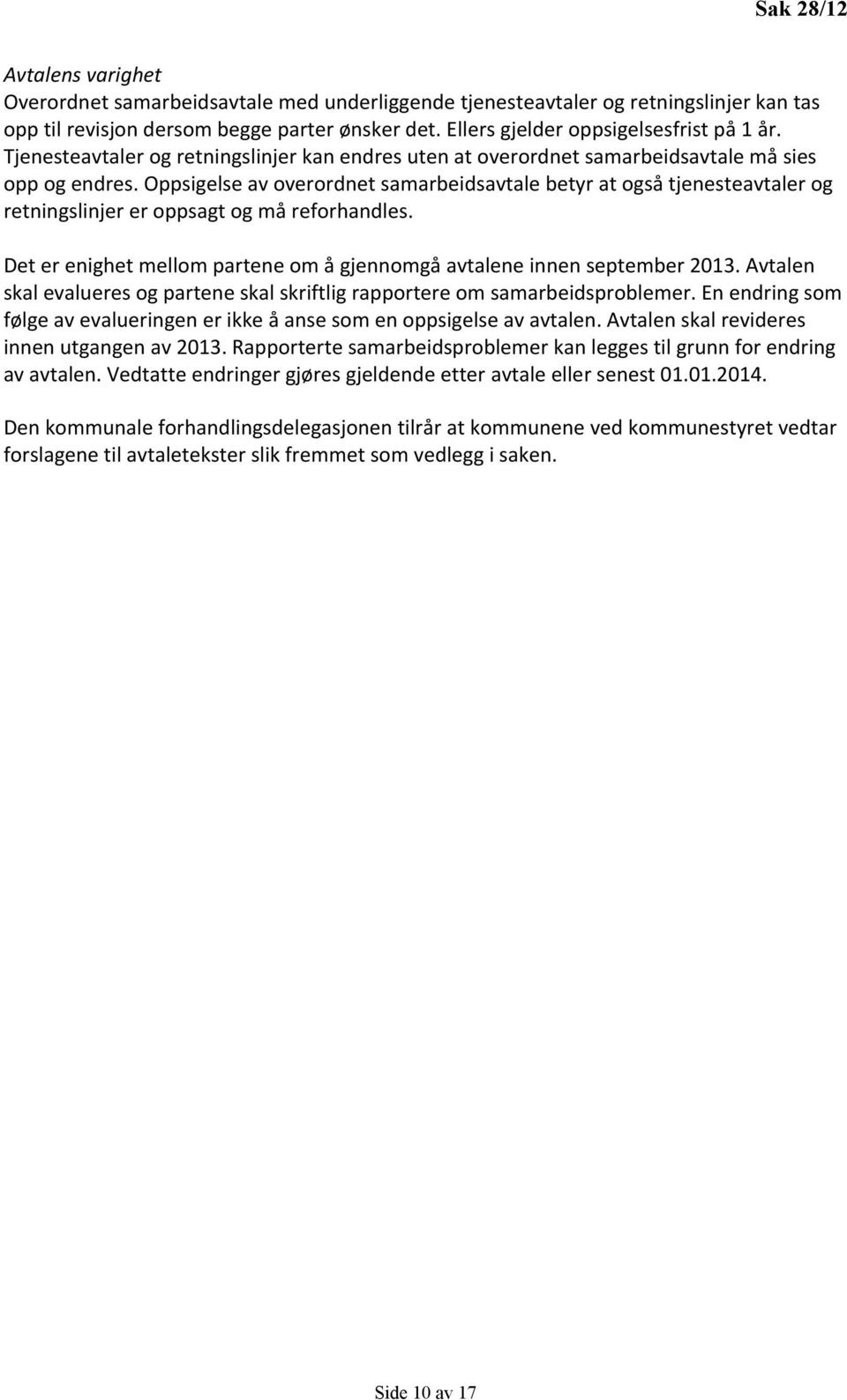 Oppsigelse av overordnet samarbeidsavtale betyr at også tjenesteavtaler og retningslinjer er oppsagt og må reforhandles. Det er enighet mellom partene om å gjennomgå avtalene innen september 2013.