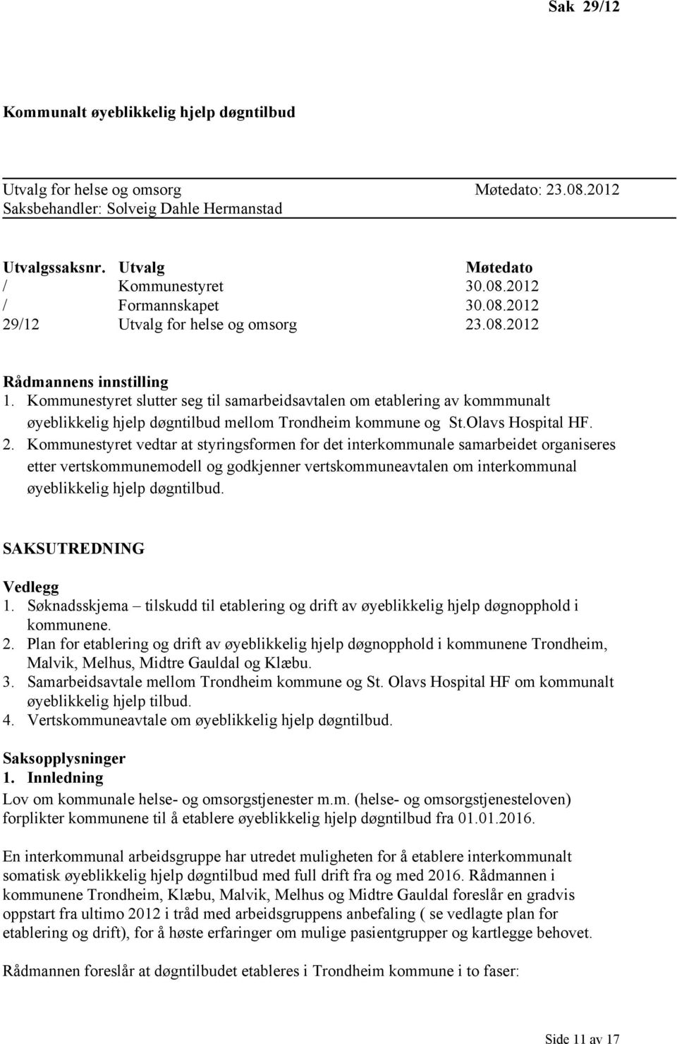 Kommunestyret slutter seg til samarbeidsavtalen om etablering av kommmunalt øyeblikkelig hjelp døgntilbud mellom Trondheim kommune og St.Olavs Hospital HF. 2.