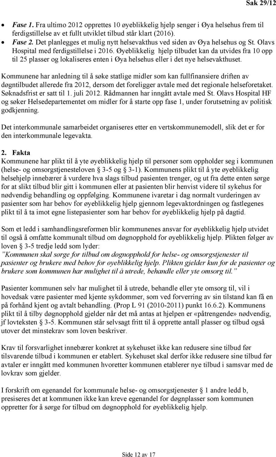 Øyeblikkelig hjelp tilbudet kan da utvides fra 10 opp til 25 plasser og lokaliseres enten i Øya helsehus eller i det nye helsevakthuset.