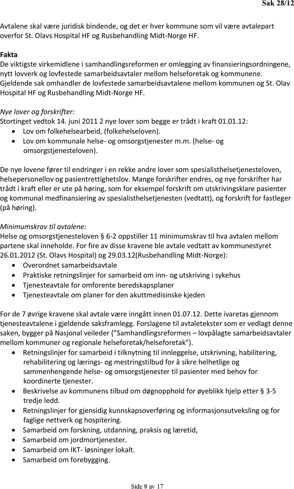 Gjeldende sak omhandler de lovfestede samarbeidsavtalene mellom kommunen og St. Olav Hospital HF og Rusbehandling Midt-Norge HF. Nye lover og forskrifter: Stortinget vedtok 14.