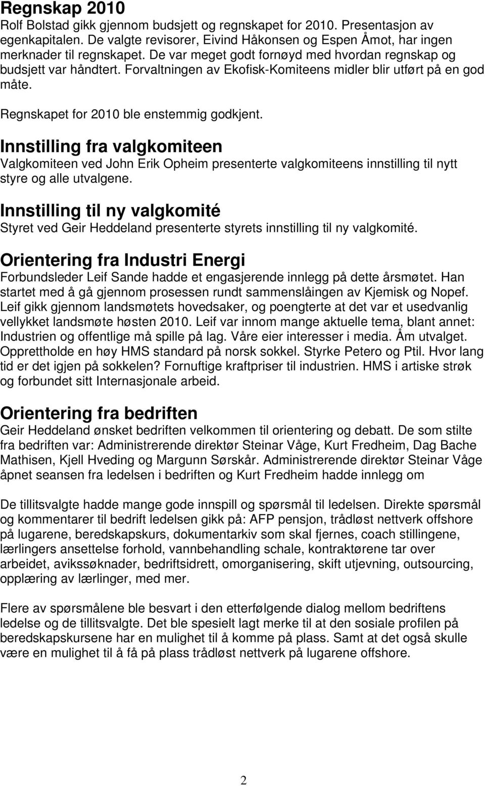 Innstilling fra valgkomiteen Valgkomiteen ved John Erik Opheim presenterte valgkomiteens innstilling til nytt styre og alle utvalgene.