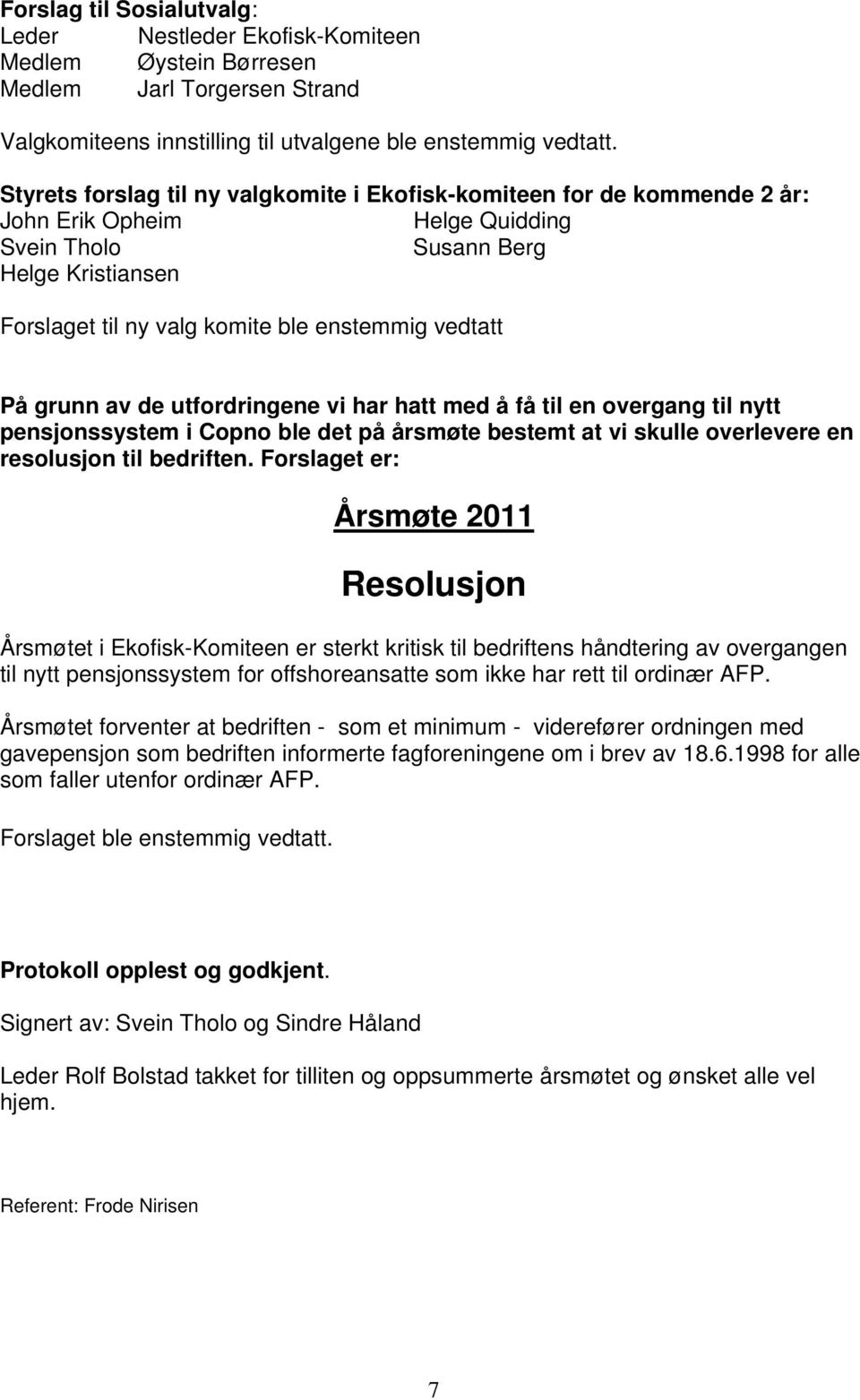 På grunn av de utfordringene vi har hatt med å få til en overgang til nytt pensjonssystem i Copno ble det på årsmøte bestemt at vi skulle overlevere en resolusjon til bedriften.