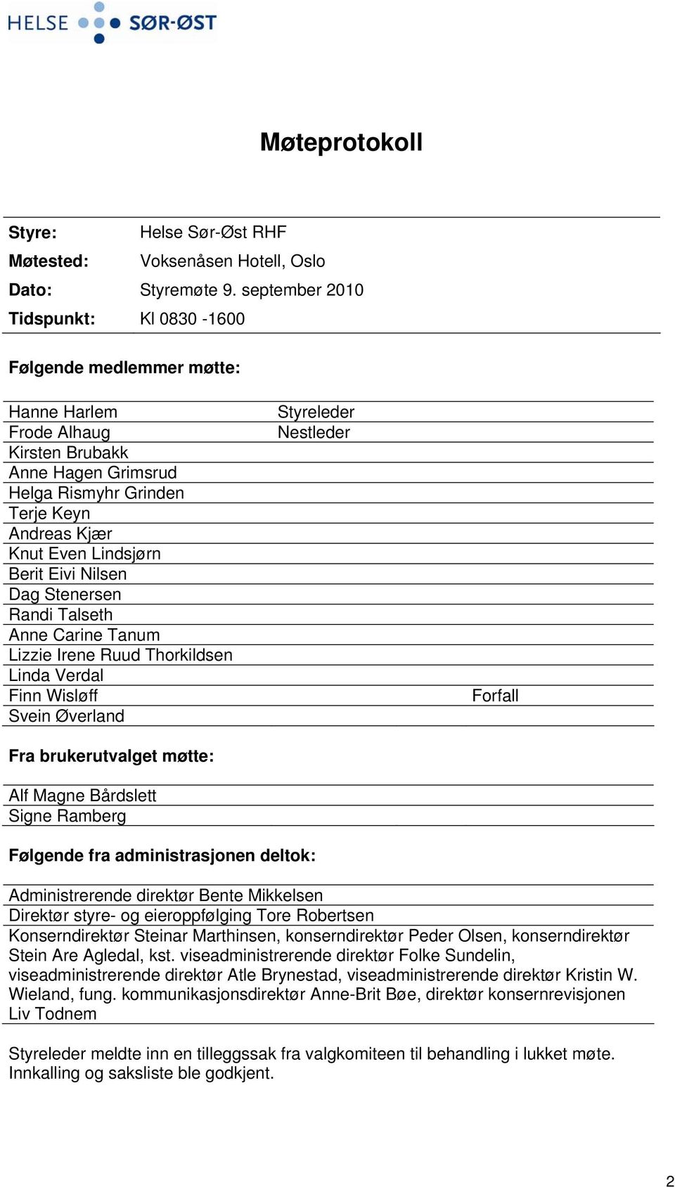 Eivi Nilsen Dag Stenersen Randi Talseth Anne Carine Tanum Lizzie Irene Ruud Thorkildsen Linda Verdal Finn Wisløff Svein Øverland Fra brukerutvalget møtte: Alf Magne Bårdslett Signe Ramberg Styreleder