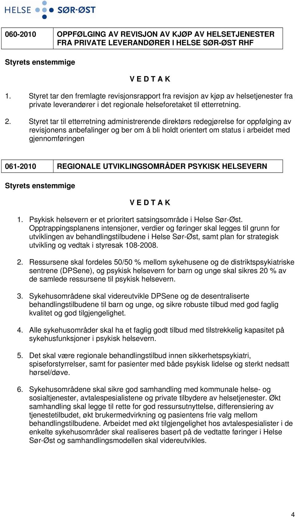 Styret tar til etterretning administrerende direktørs redegjørelse for oppfølging av revisjonens anbefalinger og ber om å bli holdt orientert om status i arbeidet med gjennomføringen 061-2010