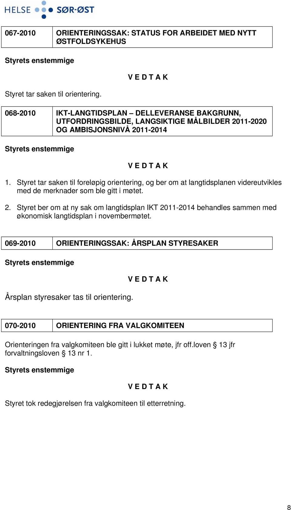 Styret tar saken til foreløpig orientering, og ber om at langtidsplanen videreutvikles med de merknader som ble gitt i møtet. 2.