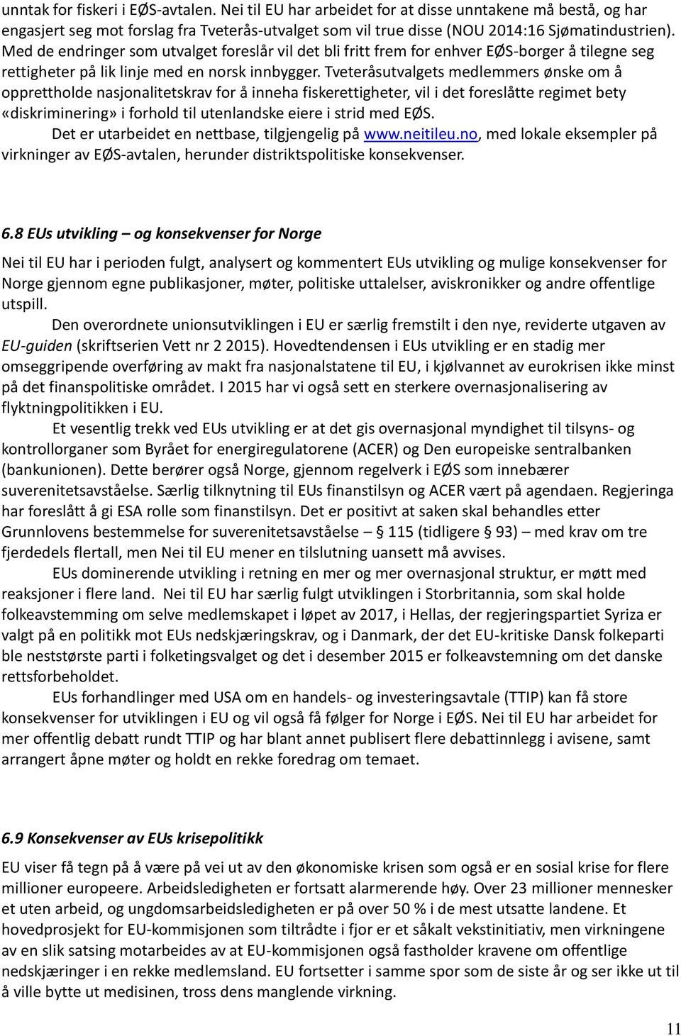 Tveteråsutvalgets medlemmers ønske om å opprettholde nasjonalitetskrav for å inneha fiskerettigheter, vil i det foreslåtte regimet bety «diskriminering» i forhold til utenlandske eiere i strid med