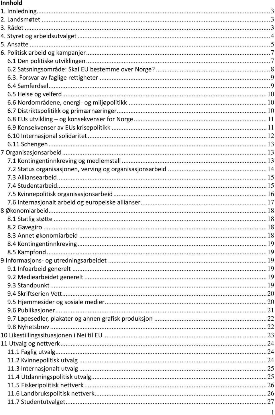 .. 11 6.9 Konsekvenser av EUs krisepolitikk... 11 6.10 Internasjonal solidaritet... 12 6.11 Schengen... 13 7 Organisasjonsarbeid... 13 7.1 Kontingentinnkreving og medlemstall... 13 7.2 Status organisasjonen, verving og organisasjonsarbeid.