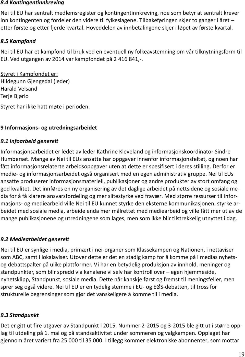 5 Kampfond Nei til EU har et kampfond til bruk ved en eventuell ny folkeavstemning om vår tilknytningsform til EU. Ved utgangen av 2014 var kampfondet på 2 416 841,-.