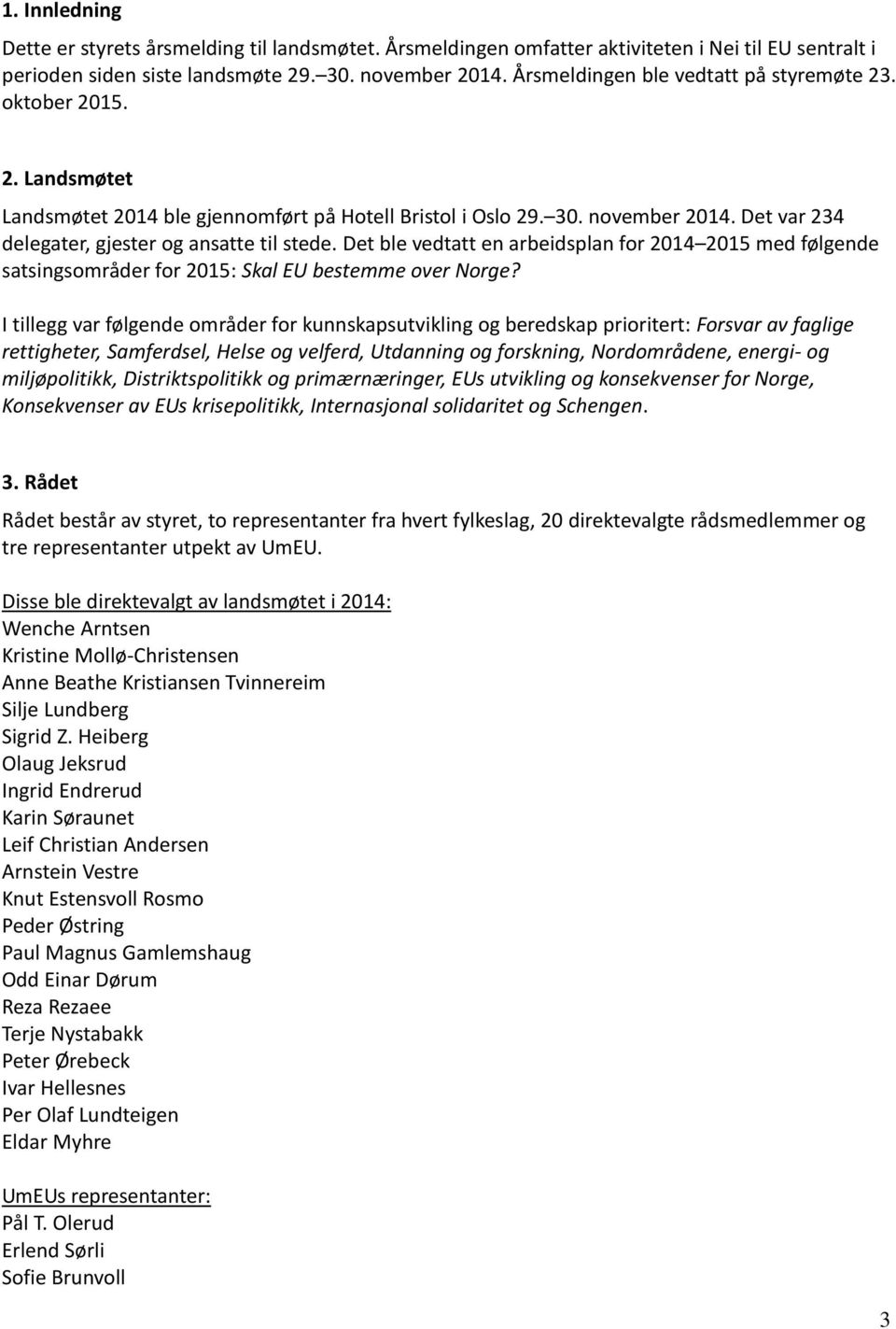 Det var 234 delegater, gjester og ansatte til stede. Det ble vedtatt en arbeidsplan for 2014 2015 med følgende satsingsområder for 2015: Skal EU bestemme over Norge?