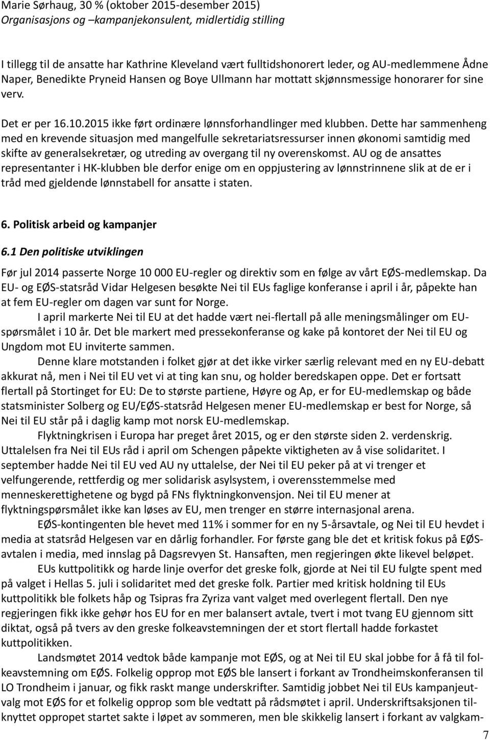 Dette har sammenheng med en krevende situasjon med mangelfulle sekretariatsressurser innen økonomi samtidig med skifte av generalsekretær, og utreding av overgang til ny overenskomst.