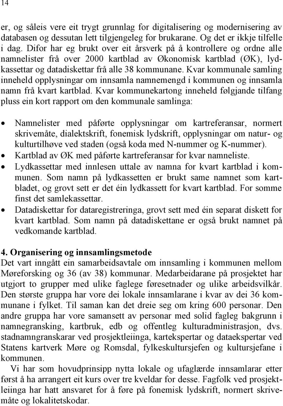 Kvar kommunale samling inneheld opplysningar om innsamla namnemengd i kommunen og innsamla namn frå kvart kartblad.