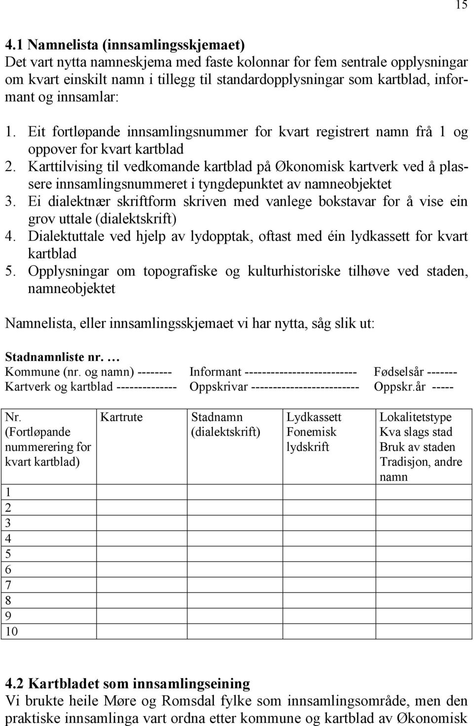 Karttilvising til vedkomande kartblad på Økonomisk kartverk ved å plassere innsamlingsnummeret i tyngdepunktet av namneobjektet 3.