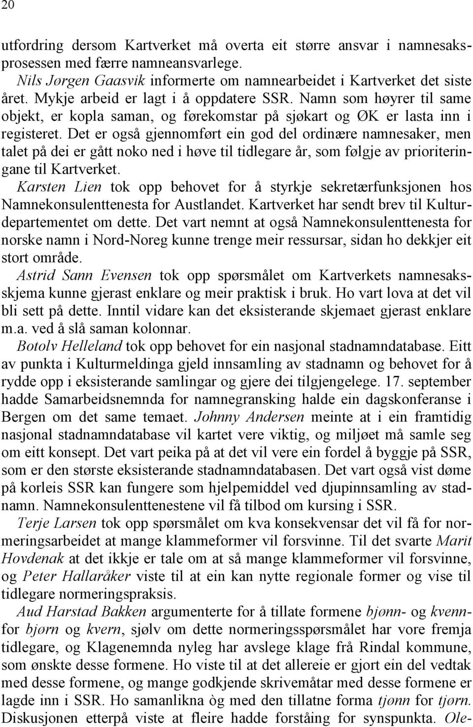 Det er også gjennomført ein god del ordinære namnesaker, men talet på dei er gått noko ned i høve til tidlegare år, som følgje av prioriteringane til Kartverket.