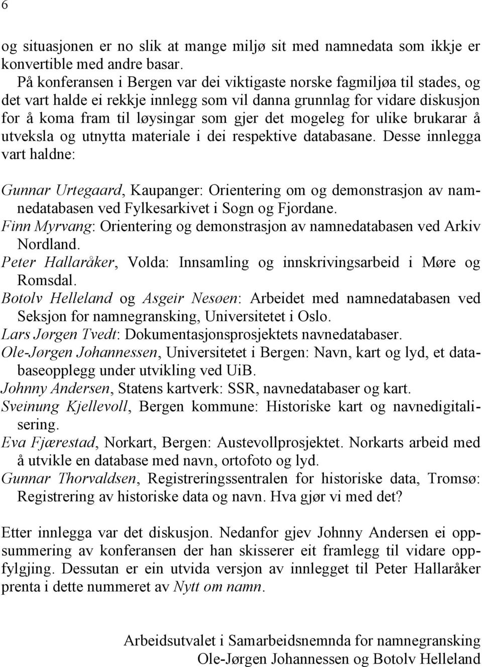 mogeleg for ulike brukarar å utveksla og utnytta materiale i dei respektive databasane.