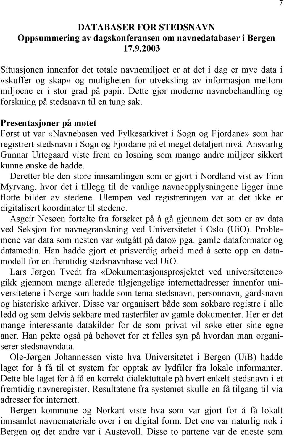 Dette gjør moderne navnebehandling og forskning på stedsnavn til en tung sak.