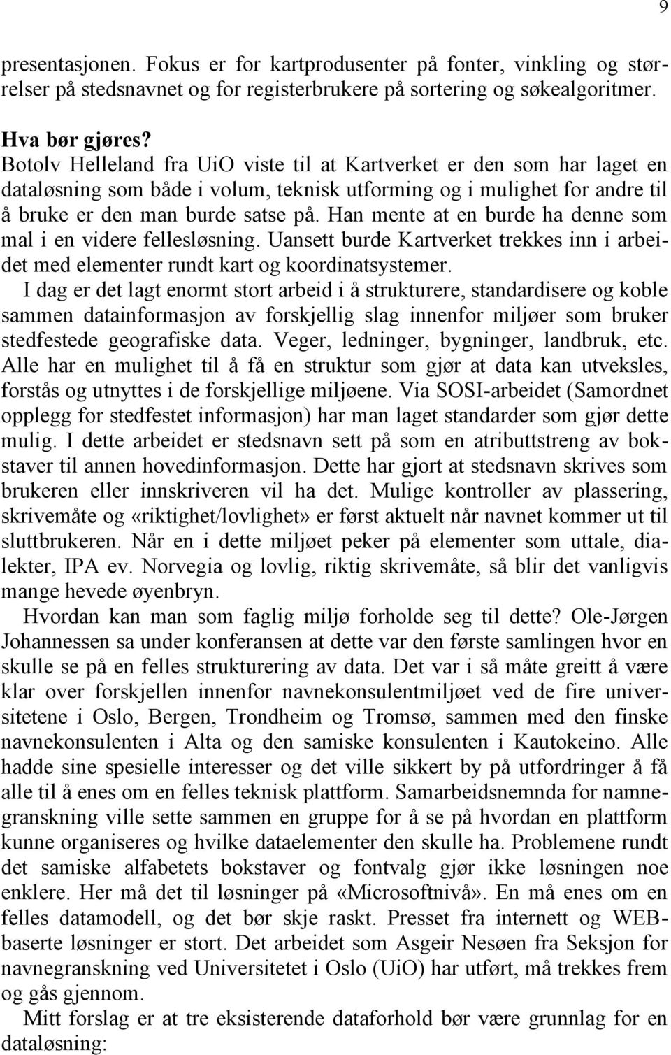 Han mente at en burde ha denne som mal i en videre fellesløsning. Uansett burde Kartverket trekkes inn i arbeidet med elementer rundt kart og koordinatsystemer.