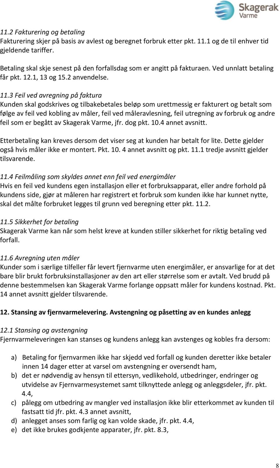 3 Feil ved avregning på faktura Kunden skal godskrives og tilbakebetales beløp som urettmessig er fakturert og betalt som følge av feil ved kobling av måler, feil ved måleravlesning, feil utregning