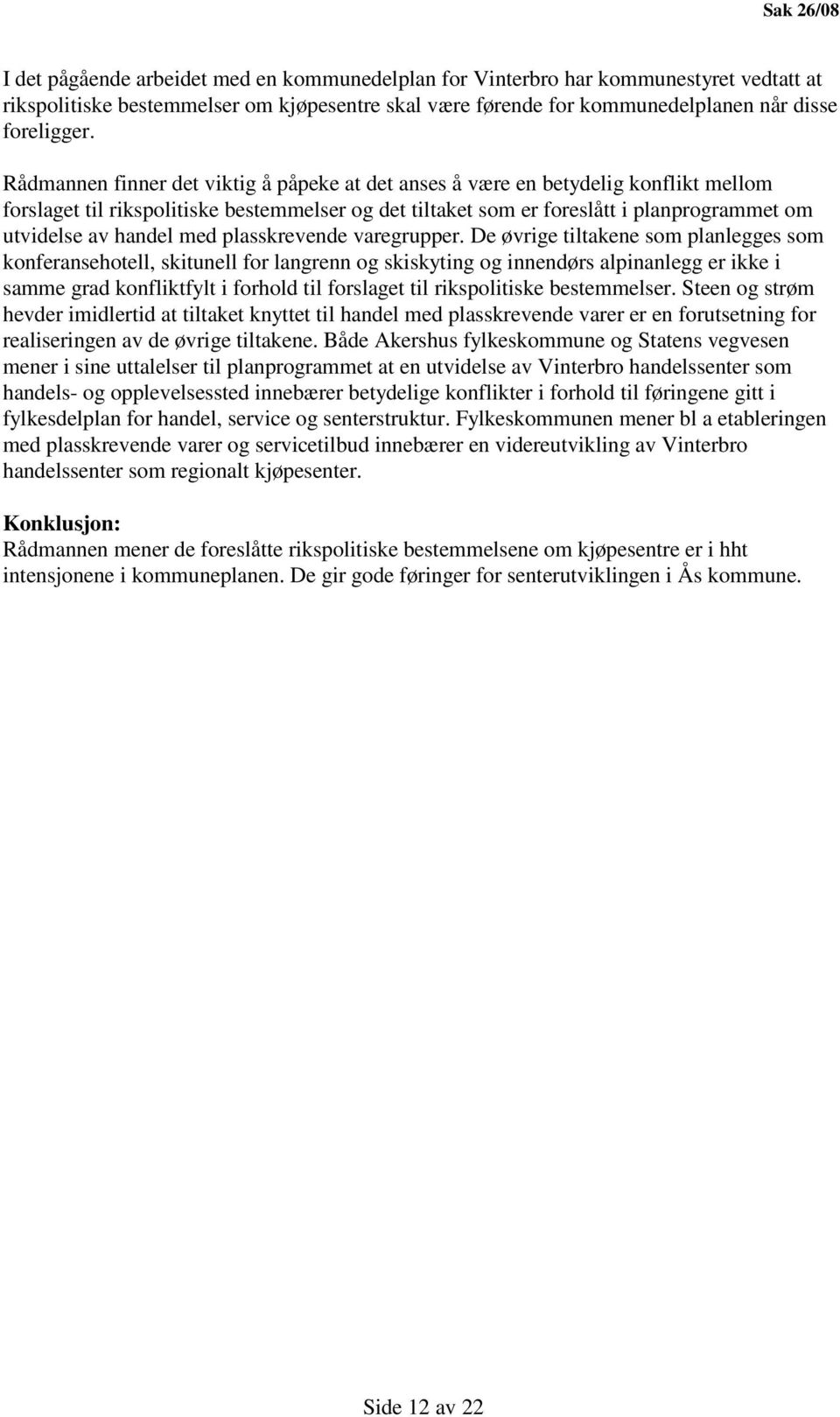 Rådmannen finner det viktig å påpeke at det anses å være en betydelig konflikt mellom forslaget til rikspolitiske bestemmelser og det tiltaket som er foreslått i planprogrammet om utvidelse av handel